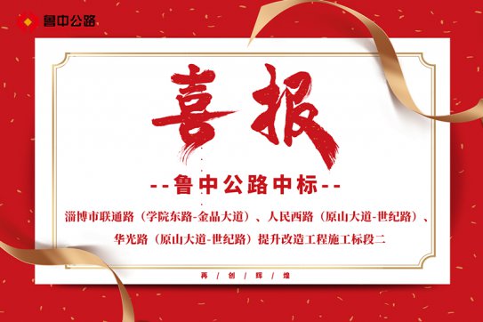 公司中標(biāo)淄博市聯(lián)通路（學(xué)院東路-金晶大道）、人民西路（原山大道-世紀(jì)路）、華光路（原山大道-世紀(jì)路）提升改